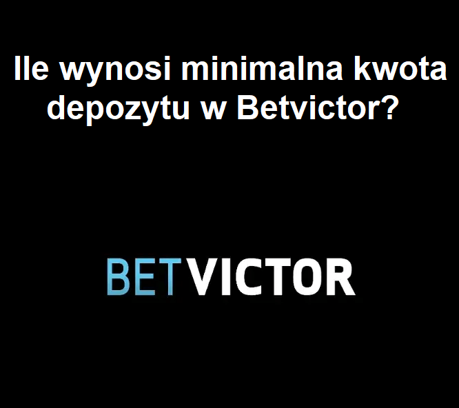 Ile wynosi minimalna kwota depozytu w Betvictor?