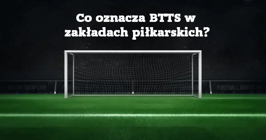 Co oznacza BTTS w zakładach piłkarskich?