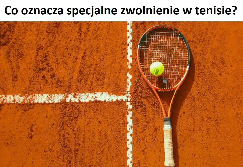 Co oznacza specjalne zwolnienie w tenisie?