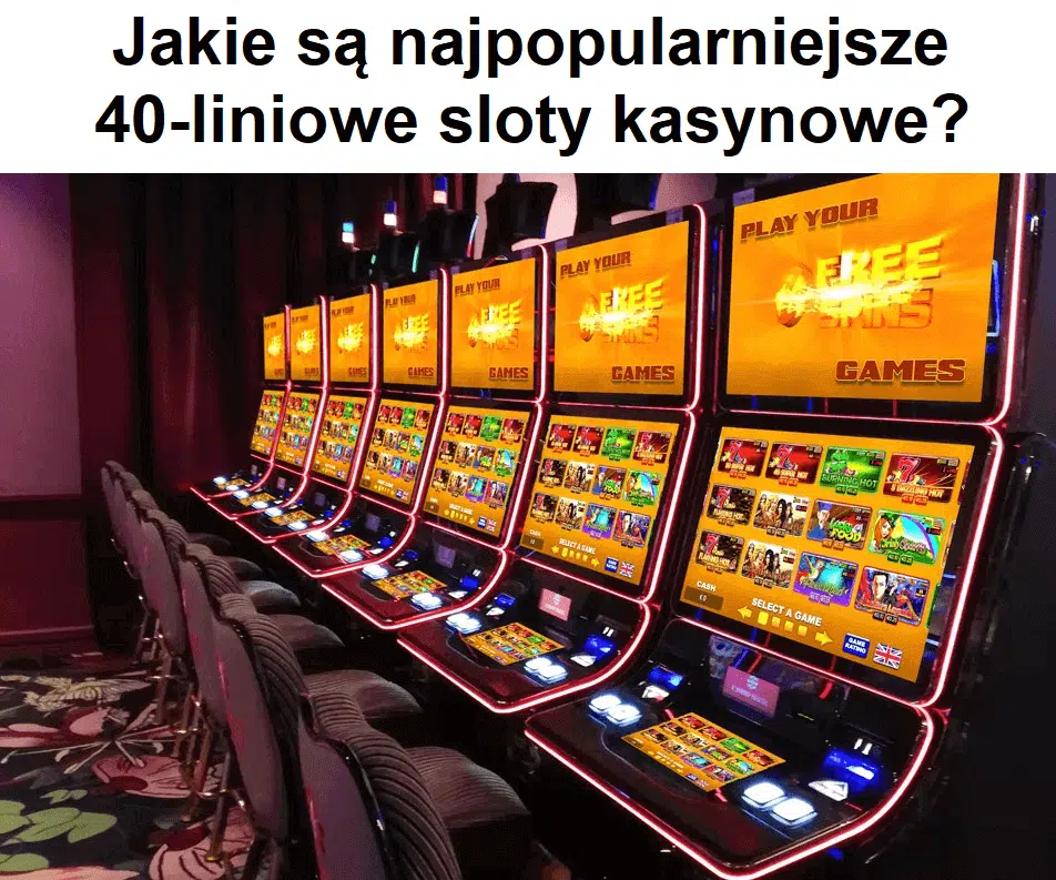 Jakie są najpopularniejsze 40-liniowe sloty kasynowe?