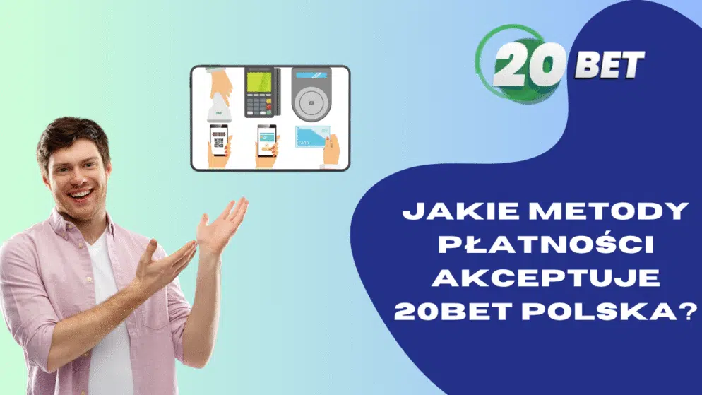 Jakie metody płatności akceptuje 20bet Polska?