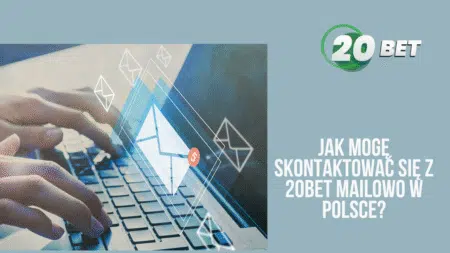 Jak mogę skontaktować się z 20bet mailowo w Polsce?