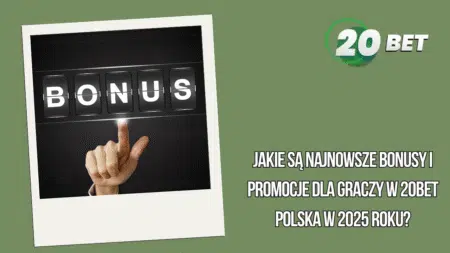 Jakie są najnowsze bonusy i promocje dla graczy w 20bet Polska w 2025 roku?