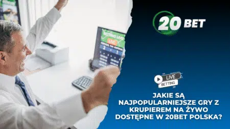 Jakie są najpopularniejsze gry z krupierem na żywo dostępne w 20bet Polska?