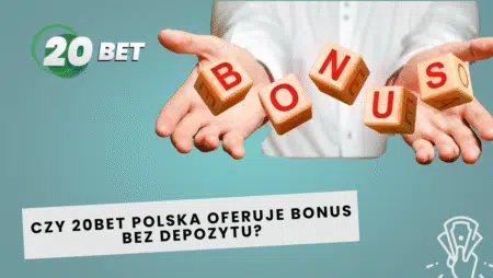 Czy 20bet Polska oferuje bonus bez depozytu?