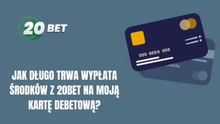 Jak długo trwa wypłata środków z 20bet na moją kartę debetową?