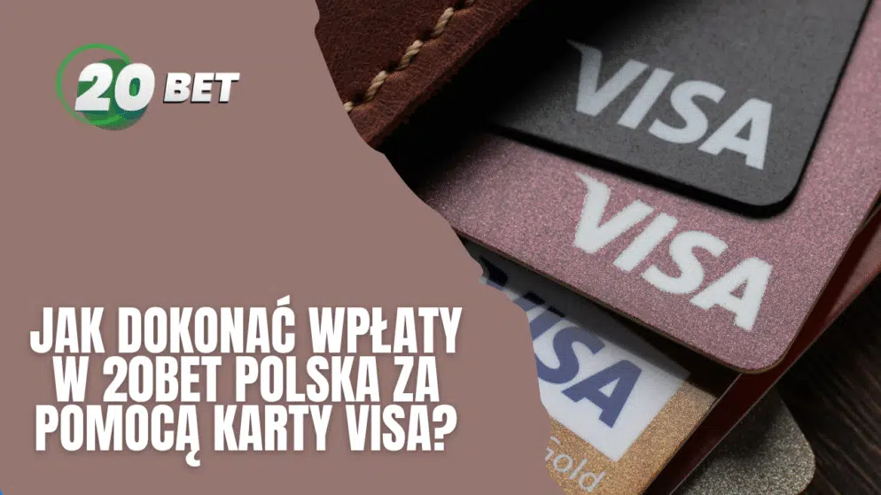 Jak dokonać wpłaty w 20bet Polska za pomocą karty Visa?