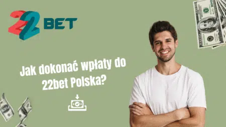 Jak dokonać wpłaty do 22bet Polska?