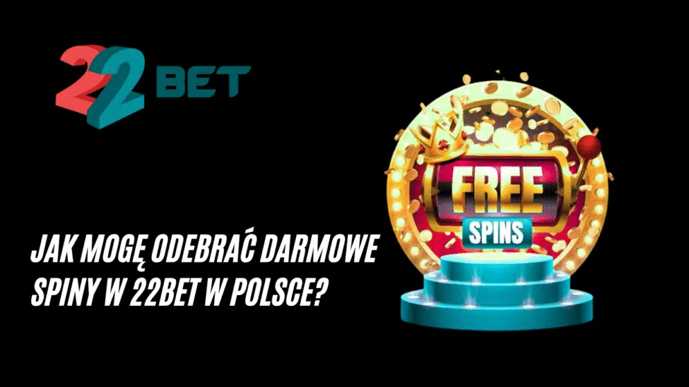 Jak mogę odebrać darmowe spiny w 22bet w Polsce?