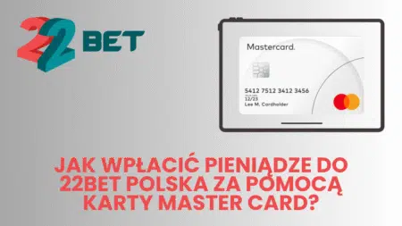 Jak wpłacić pieniądze do 22bet Polska za pomocą karty Master Card?