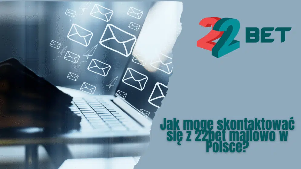 Jak mogę skontaktować się z 22bet mailowo w Polsce?