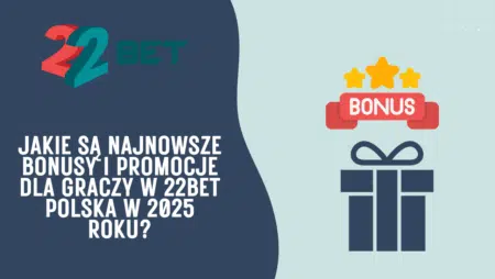 Jakie są najnowsze bonusy i promocje dla graczy w 22bet Polska w 2025 roku?