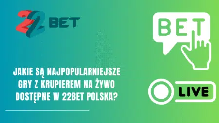 Jakie są najpopularniejsze gry z krupierem na żywo dostępne w 22bet Polska?