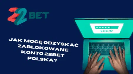 Jak mogę odzyskać zablokowane konto 22bet Polska?