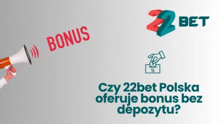Czy 22bet Polska oferuje bonus bez depozytu?