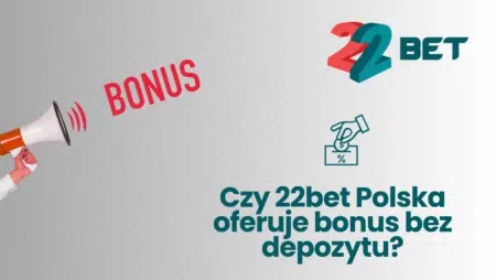 Czy 22bet Polska oferuje bonus bez depozytu?