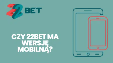 Czy 22bet ma wersję mobilną?