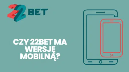 Czy 22bet ma wersję mobilną?