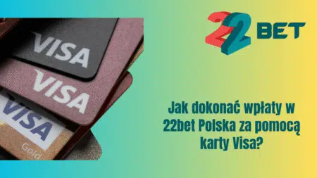Jak dokonać wpłaty w 22bet Polska za pomocą karty Visa?