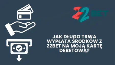Jak długo trwa wypłata środków z 22bet na moją kartę debetową?