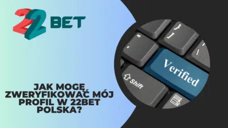 Jak mogę zweryfikować mój profil w 22bet Polska?
