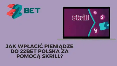 Jak wpłacić pieniądze do 22bet Polska za pomocą Skrill?