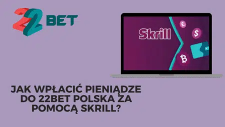 Jak wpłacić pieniądze do 22bet Polska za pomocą Skrill?