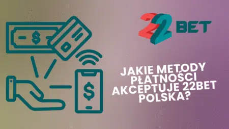 Jakie metody płatności akceptuje 22bet Polska?