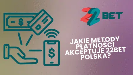 Jakie metody płatności akceptuje 22bet Polska?