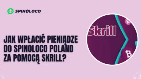 Jak wpłacić pieniądze do Spinoloco Poland za pomocą Skrill?