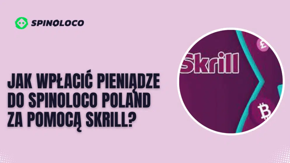 Jak wpłacić pieniądze do Spinoloco Poland za pomocą Skrill?