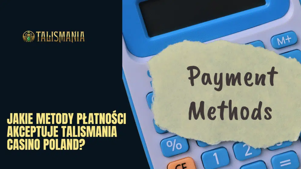 Jakie metody płatności akceptuje Talismania Casino Polska?