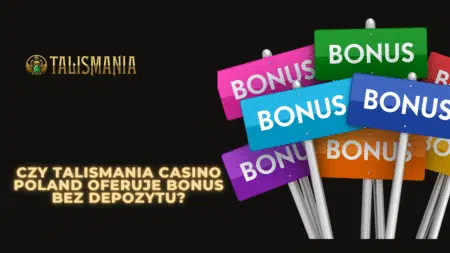 Czy Talismania Casino Poland oferuje bonus bez depozytu?