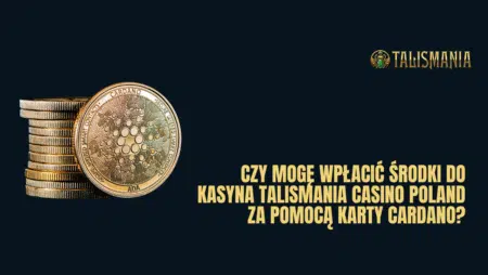 Czy mogę wpłacić środki do kasyna Talismania Casino Polska za pomocą karty Cardano?