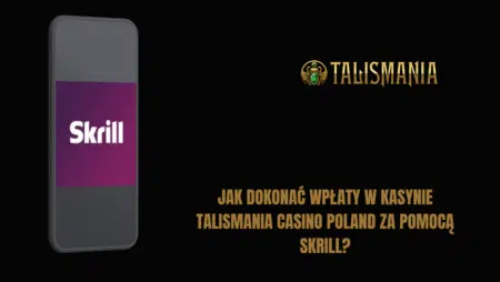 Jak dokonać wpłaty w kasynie Talismania Casino Polska za pomocą Skrill?
