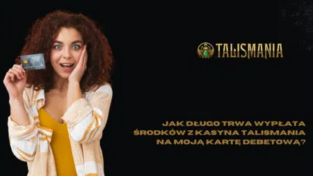 Jak długo trwa wypłata środków z kasyna Talismania na moją kartę debetową?