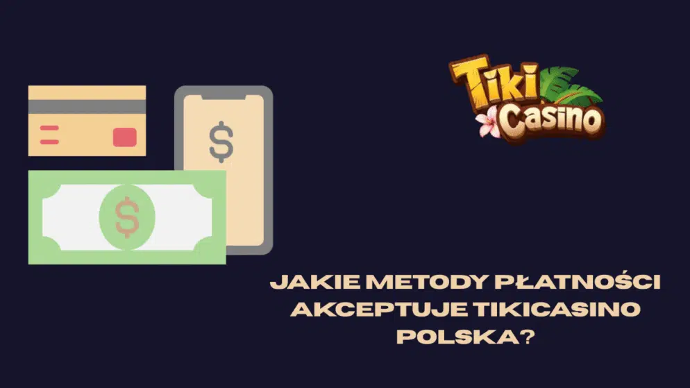 Jakie metody płatności akceptuje TikiCasino Polska?