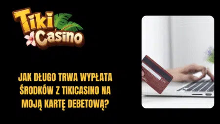 Jak długo trwa wypłata środków z TikiCasino na moją kartę debetową?