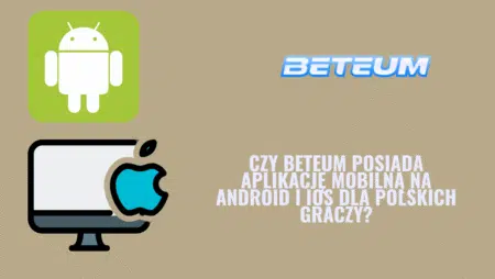 Czy Beteum posiada aplikację mobilną na Android i iOS dla polskich graczy?