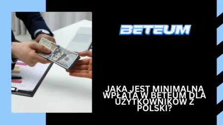 Jaka jest minimalna wpłata w Beteum dla użytkowników z Polski?