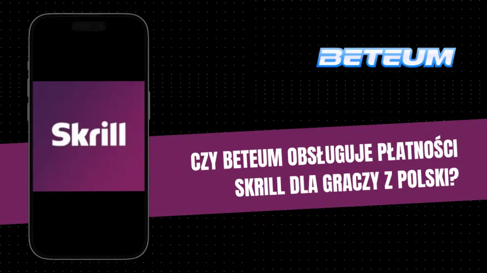 Czy Beteum obsługuje płatności Skrill dla graczy z Polski?