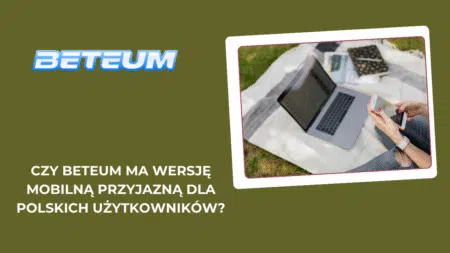 Czy Beteum ma wersję mobilną przyjazną dla polskich użytkowników?